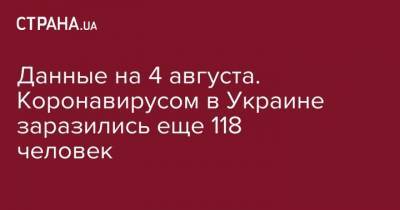 Данные на 4 августа. Коронавирусом в Украине заразились еще 118 человек - strana.ua - Украина
