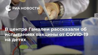 Александр Гинцбург - В центре Гамалеи рассказали об испытаниях вакцины от COVID-19 на детях - ria.ru - Москва