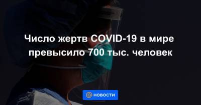 Число жертв COVID-19 в мире превысило 700 тыс. человек - news.mail.ru - Сша - Англия - Бразилия - Мексика
