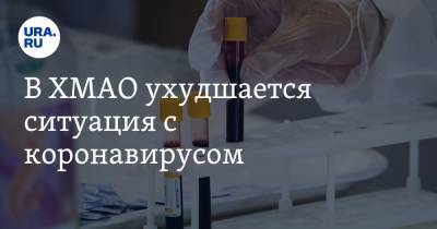 В ХМАО ухудшается ситуация с коронавирусом - ura.news - округ Югра
