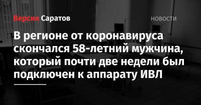 В регионе от коронавируса скончался 58-летний мужчина, который почти две недели был подключен к аппарату ИВЛ - nversia.ru - Саратовская обл.