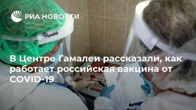 Александр Гинцбург - В Центре Гамалеи рассказали, как работает российская вакцина от COVID-19 - ria.ru - Москва