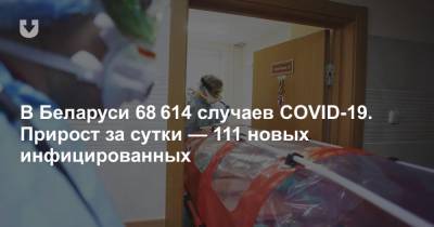 В Беларуси 68 614 случаев COVID-19. Прирост за сутки — 111 новых инфицированных - news.tut.by - Белоруссия