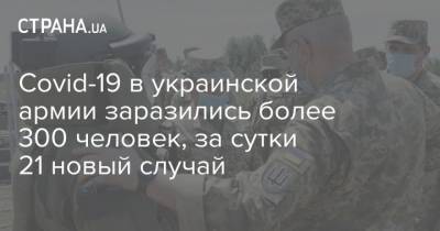 Covid-19 в украинской армии заразились более 300 человек, за сутки 21 новый случай - strana.ua - Украина