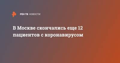 В Москве скончались еще 12 пациентов с коронавирусом - ren.tv - Москва