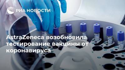 Кирилл Дмитриев - AstraZeneca возобновила тестирование вакцины от коронавируса - ria.ru - Москва - Англия