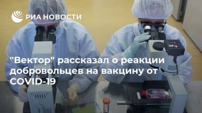Ильназ Иматдинов - "Вектор" рассказал о реакции добровольцев на вакцину от COVID-19 - ria.ru - Москва