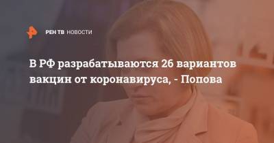 Анна Попова - В РФ разрабатываются 26 вариантов вакцин от коронавируса, - Попова - ren.tv - Россия