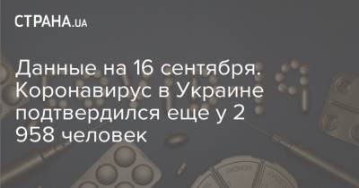 Данные на 16 сентября. Коронавирус в Украине подтвердился еще у 2 958 человек - strana.ua - Украина