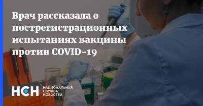 Врач рассказала о пострегистрационных испытаниях вакцины против COVID-19 - nsn.fm - Москва