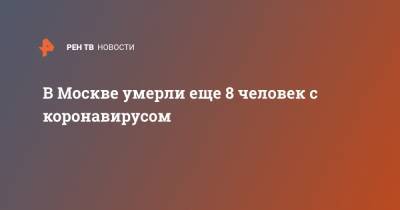 В Москве умерли еще 8 человек с коронавирусом - ren.tv - Россия - Москва