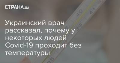Виктор Ляшко - Украинский врач рассказал, почему у некоторых людей Covid-19 проходит без температуры - strana.ua - Украина