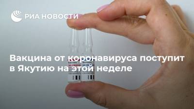 Вакцина от коронавируса поступит в Якутию на этой неделе - ria.ru - Россия - республика Саха - Якутск