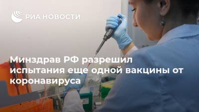 Минздрав РФ разрешил испытания еще одной вакцины от коронавируса - ria.ru - Россия - Санкт-Петербург - Москва - Новосибирск