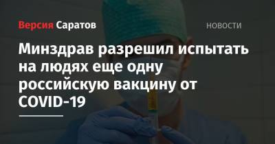 Минздрав разрешил испытать на людях еще одну российскую вакцину от COVID-19 - nversia.ru - Россия - Санкт-Петербург - Новосибирск