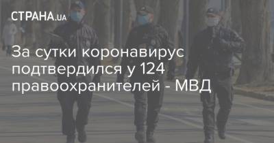 Антон Геращенко - За сутки коронавирус подтвердился у 124 правоохранителей - МВД - strana.ua - Украина