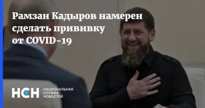 Рамзан Кадыров - Рамзан Кадыров намерен сделать прививку от COVID-19 - nsn.fm - республика Чечня