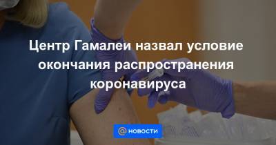 Центр Гамалеи назвал условие окончания распространения коронавируса - news.mail.ru - Россия
