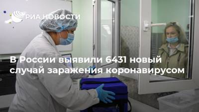В России выявили 6431 новый случай заражения коронавирусом - ria.ru - Россия - Москва
