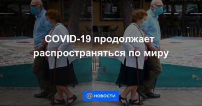 COVID-19 продолжает распространяться по миру - news.mail.ru