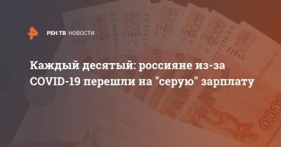 Каждый десятый: россияне из-за COVID-19 перешли на "серую" зарплату - ren.tv - Россия