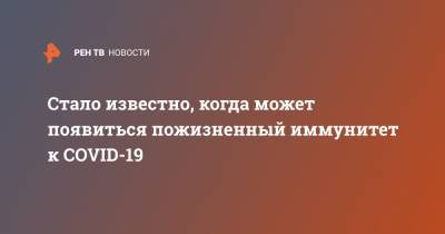 Ринат Максютов - Стало известно, когда может появиться пожизненный иммунитет к COVID-19 - ren.tv - Россия