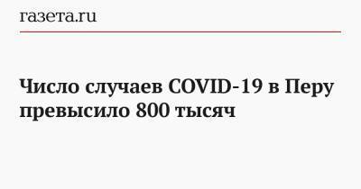 Число случаев COVID-19 в Перу превысило 800 тысяч - gazeta.ru - Чили