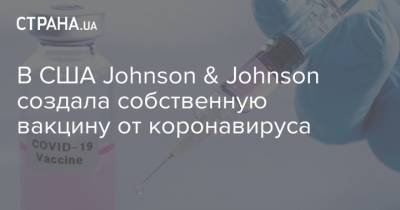 В США Johnson & Johnson создала собственную вакцину от коронавируса - strana.ua - Сша