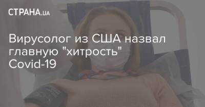 Вирусолог из США назвал главную "хитрость" Covid-19 - strana.ua - Украина - Сша