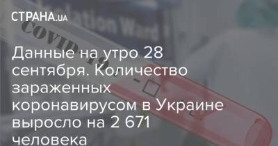 Данные на утро 28 сентября. Количество зараженных коронавирусом в Украине выросло на 2 671 человека - strana.ua - Украина