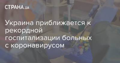 Виктор Ляшко - Украина приближается к рекордной госпитализации больных с коронавирусом - strana.ua - Украина
