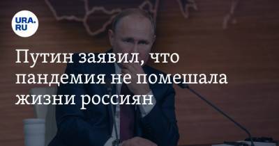 Владимир Путин - Путин заявил, что пандемия не помешала жизни россиян - ura.news - Россия - Москва
