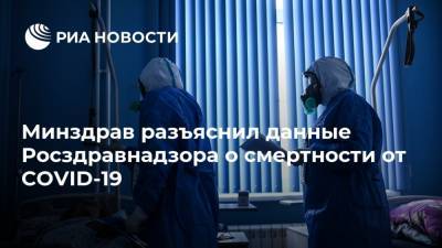 Минздрав разъяснил данные Росздравнадзора о смертности от COVID-19 - ria.ru