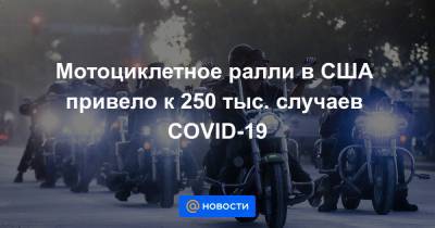 Мотоциклетное ралли в США привело к 250 тыс. случаев COVID-19 - news.mail.ru - Сша - штат Южная Дакота