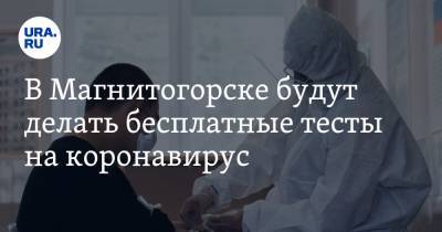 В Магнитогорске будут делать бесплатные тесты на коронавирус - ura.news - Магнитогорск