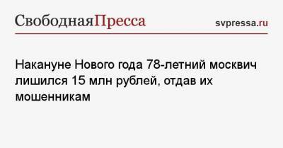 Накануне Нового года 78-летний москвич лишился 15 млн рублей, отдав их мошенникам - svpressa.ru - Москва