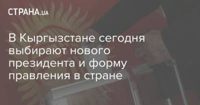 В Кыргызстане сегодня выбирают нового президента и форму правления в стране - strana.ua - Киргизия - Киев - Президент
