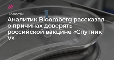 Аналитик Bloomberg рассказал о причинах доверять российской вакцине «Спутник V» - tvrain.ru - Россия
