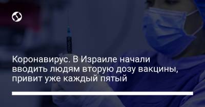 Коронавирус. В Израиле начали вводить людям вторую дозу вакцины, привит уже каждый пятый - liga.net - Украина - Израиль
