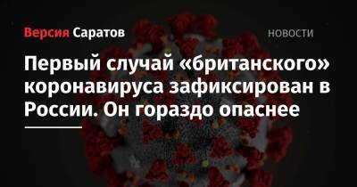 Анна Попова - Первый случай «британского» коронавируса зафиксирован в России. Он гораздо опаснее - nversia.ru - Россия - Англия