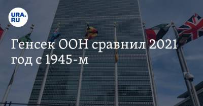 Антониу Гутерреш - Генсек ООН сравнил 2021 год с 1945-м - ura.news