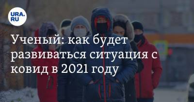 Елен Егоров - Ученый: как будет развиваться ситуация с коронавирусом в 2021 - ura.news - Россия