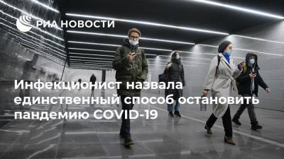 Ирина Шестакова - Инфекционист назвала единственный способ остановить пандемию COVID-19 - ria.ru - Россия - Москва