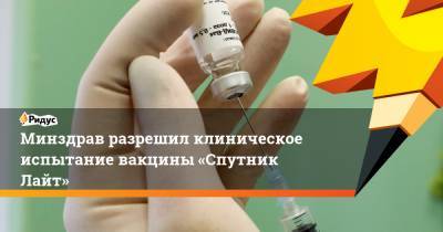 Минздрав разрешил клиническое испытание вакцины «Спутник Лайт» - ridus.ru