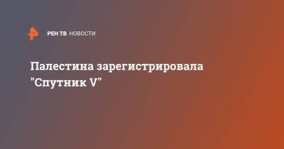 Россия - Палестина зарегистрировала "Спутник V" - ren.tv - Сербия - Аргентина - Палестина - Боливия - Алжир
