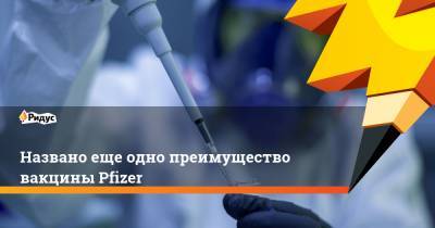 Названо еще одно преимущество вакцины Pfizer - ridus.ru - Англия - Юар