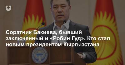 Соратник Бакиева, бывший заключенный и «Робин Гуд». Кто стал новым президентом Кыргызстана - news.tut.by - Киргизия - Белоруссия