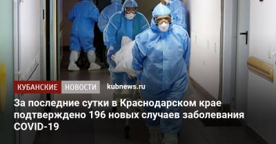 За последние сутки в Краснодарском крае подтверждено 196 новых случаев заболевания COVID-19 - kubnews.ru - Россия - Краснодарский край