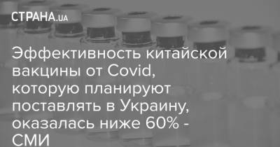 Эффективность китайской вакцины от Covid, которую планируют поставлять в Украину, оказалась ниже 60% - СМИ - strana.ua - Украина - Бразилия