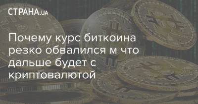 Почему курс биткоина резко обвалился м что дальше будет с криптовалютой - strana.ua